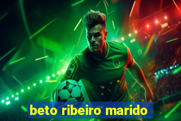 beto ribeiro marido